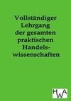 Vollständiger Lehrgang der gesamten praktischen Handelswissenschaften