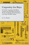 Carpentry for Boys - In Simple Language, Including Chapters on Drawing, Laying out Work, Designing and Architecture - The 'How-To-Do-It' Books