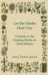 Let the Herbs Heal You - A Guide to the Healing Herbs of Great Britain