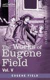 The Works of Eugene Field Vol. V