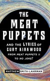 The Meat Puppets and the Lyrics of Curt Kirkwood from Meat Puppets II to No Joke!