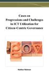 Cases on Progressions and Challenges in ICT Utilization for Citizen-Centric Governance