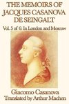 The Memoirs of Jacques Casanova de Seingalt Vol. 5 in London and Moscow