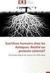 Sacrifices humains chez les Aztéques: Réalité ou pretexte colonial?