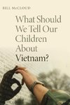 What Should We Tell Our Children About Vietnam?