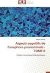 Aspects cognitifs de l'anaphore pronominale - TOME II