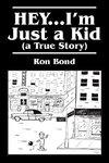 HEY...I'm Just a  Kid (a True Story)