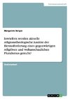 Inwiefern werden aktuelle religionstheologische Ansätze der Herausforderung eines gegenwärtigen religiösen und weltanschaulichen Pluralismus gerecht?