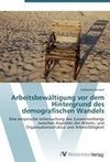 Arbeitsbewältigung vor dem Hintergrund des demografischen Wandels