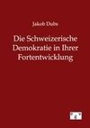 Die Schweizerische Demokratie in Ihrer Fortentwicklung