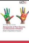 Amasando el Pan Casero. La Educación Artística