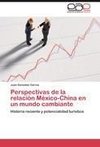 Perspectivas de la relación México-China en un mundo cambiante