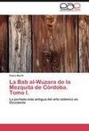 La Bab al-Wuzara de la Mezquita de Córdoba. Tomo I.