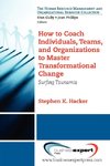 How to Coach Individuals, Teams, and Organizations  to Master Transformational Change