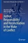 Justice, Responsibility and Reconciliation in the Wake of Conflict