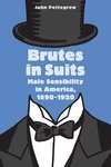 Pettegrew, J: Brutes in Suits - Male Sensibility in America,