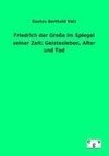 Friedrich der Große im Spiegel seiner Zeit: Geistesleben, Alter und Tod