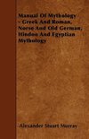 Manual of Mythology - Greek and Roman, Norse and Old German, Hindoo and Egyptian Mythology