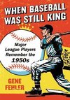 Fehler, G:  When Baseball Was Still King