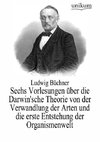 Sechs Vorlesungen über die Darwin'sche Theorie von der Verwandlung der Arten und die erste Entstehung der Organismenwelt