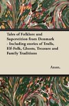 Tales of Folklore and Superstition from Denmark - Including stories of Trolls, Elf-Folk, Ghosts, Treasure and Family Traditions