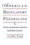 American Regulatory Federalism and Telecommunications Infrastructure