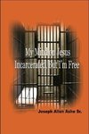 My Mind on Jesus Incarcerated, But I'm Free