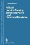 Judicial Decision Making, Sentencing Policy, and Numerical Guidance