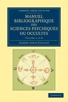 Manuel Bibliographique Des Sciences Psychiques Ou Occultes - Volume 1