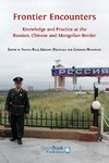 Frontier Encounters: Knowledge and Practice at the Russian, Chinese and Mongolian Border