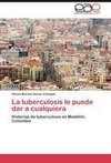 La tuberculosis le puede dar a cualquiera