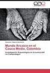 Mundo Arcaico en el Cauca Medio, Colombia