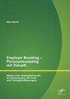 Employer Branding - Personalmarketing mit Zukunft: Aufbau einer Arbeitgebermarke zur Kompensation des Fach- und Führungskräftemangels