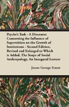 Psyche's Task - A Discourse Concerning the Influence of Superstition on the Growth of Institutions - Second Edition, Revised and Enlarged to Which is Added, The Scope of Social Anthropology, An Inaugural Lecture