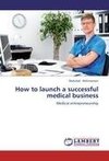 How to launch a successful medical business