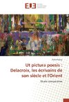 Ut pictura poesis : Delacroix, les écrivains de son siècle et l'Orient