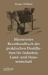 Illustriertes Rezepthandbuch der praktischen Destillation für Industrie, Land- und Hauswirtschaft