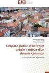 L'espace public et le Projet urbain ; enjeux d'un devenir commun