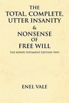 The Total, Complete, Utter Insanity & Nonsense of Free Will