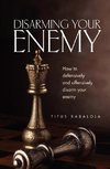 Disarming Your Enemy: How to Defensively and Offensively Disarm Your Enemy