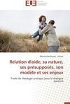 Relation d'aide, sa nature, ses présupposés, son modèle et ses enjeux