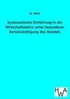 Systematische Einführung in die Wirtschaftslehre unter besonderer Berücksichtigung des Handels