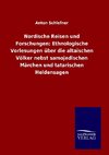 Nordische Reisen und Forschungen: Ethnologische Vorlesungen über die altaischen Völker nebst samojedischen Märchen und tatarischen Heldensagen