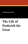 The Life of Frederick the Great