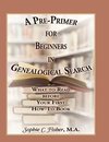 A Pre-Primer for Beginners in Genealogical Search