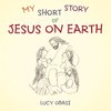 My Short Story of Jesus on Earth