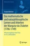 Das mathematische und naturphilosophische Lernen und Arbeiten der Marquise du Châtelet (1706-1749)