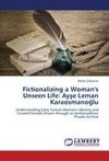 Fictionalizing a Woman's Unseen Life: Ayse Leman Karaosmanoglu