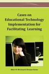 Cases on Educational Technology Implementation for Facilitating Learning