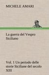 La guerra del Vespro Siciliano vol. 1 Un periodo delle storie Siciliane del secolo XIII